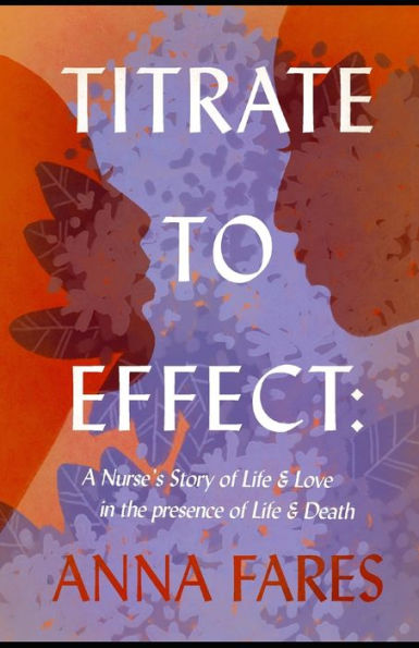 Titrate to Effect: A Nurse's Story of Life & Love in the Presence of Life & Death