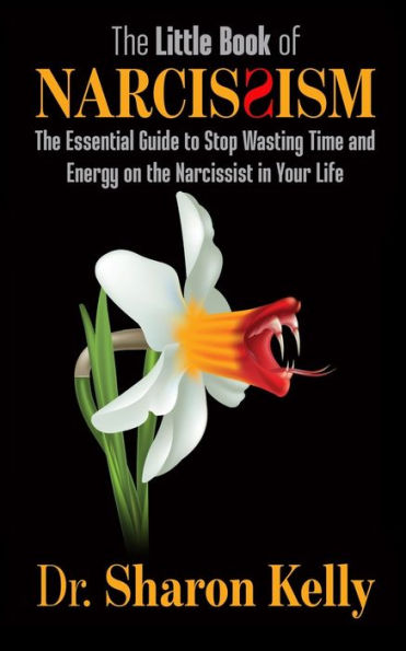 the Little Book of Narcissism: Essential Guide to Stop Wasting Time and Energy on Narcissist Your Life