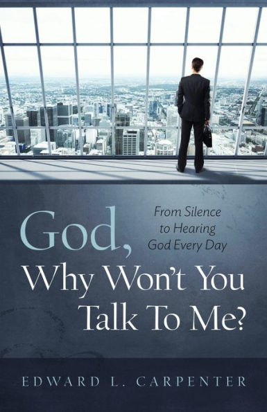 God, Why Won't You Talk To Me?: From Silence Hearing God Every Day