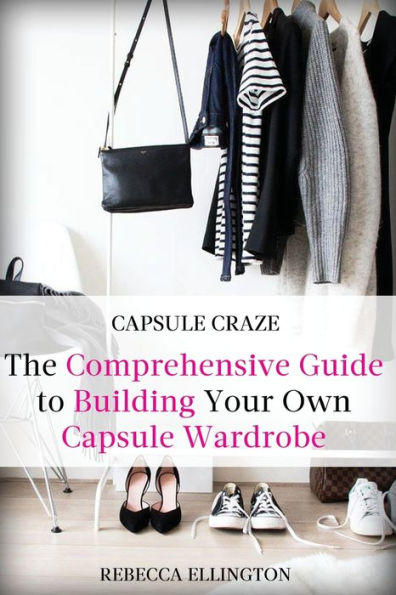 Capsule Craze: The Comprehensive Guide to Building Your Own Wardrobe