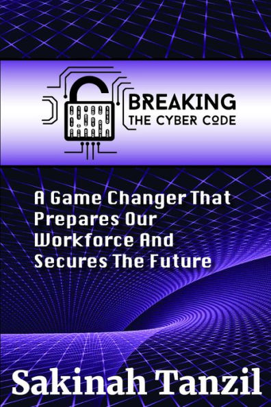 Breaking the Cyber Code: A Game Changer That Prepares Our Workforce and Secures the Future