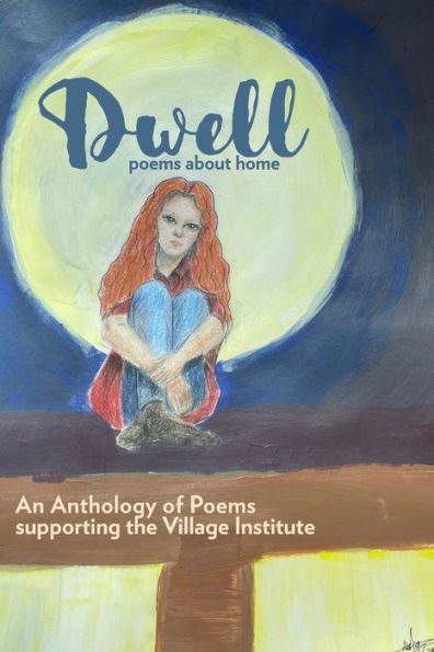 Dwell: An Anthology of Poetry Supporting The Village Institute