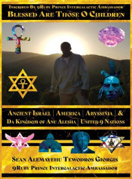 Title: BLESSED ARE THOSE O CHILDREN OF ANCIENT ISRAEL AMERICA ABYSSINIA PRESENTED BY DA 9UBY PRINCE INTERGALACTIC AMBASSADOR DA PRINCE PRESIDENT : GIORGIS DA 9MIND ARCHITECT INTERGALACTIC CITY OF 7MECCA GIORGIS WASHATAW DISTRICT OF QADDISIN KINGDO, Author: SEAN ALEMAYEHU TEWODROS GIORGIS