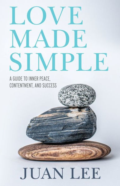 Love Made Simple: A Guide to Inner Peace, Contentment, and Success