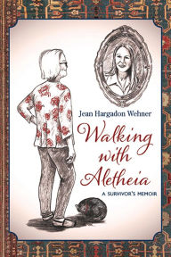 Title: Walking with Aletheia, Author: Jean Hargadon Wehner
