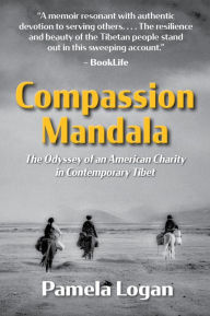 Title: Compassion Mandala: The Odyssey of an American Charity in Contemporary Tibet, Author: Pamela Logan