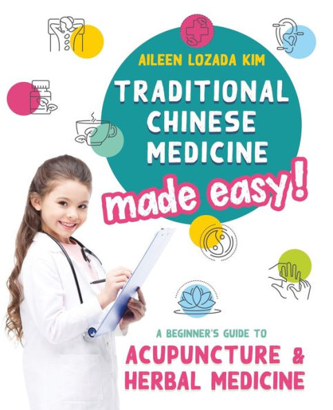 Traditional Chinese Medicine Made Easy!: A Beginner's Guide to Acupuncture and Herbal