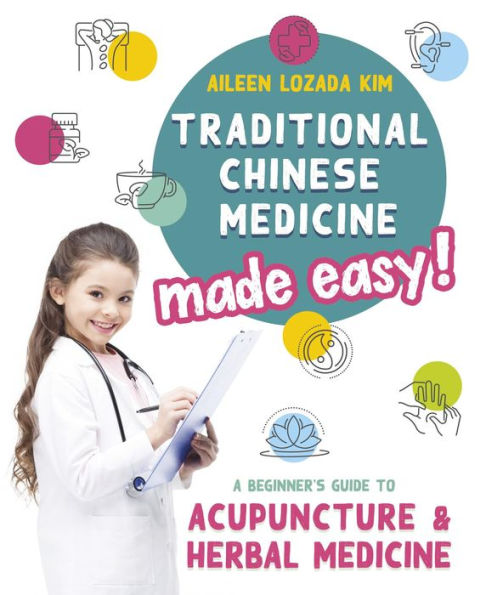 Traditional Chinese Medicine Made Easy!: A Beginner's Guide to Acupuncture and Herbal Medicine