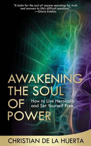 Awakening the Soul of Power: How to Live Heroically and Set Yourself Free