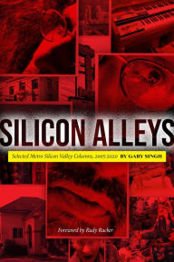Title: Silicon Alleys: Selected Metro Silicon Valley Columns, 2005-2020, Author: Gary Singh