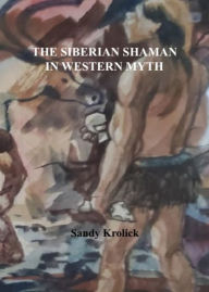 Title: The Siberian Shaman In Western Myth, Author: Sandy Krolick