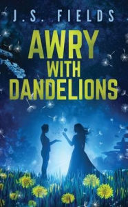 Title: Awry With Dandelions, Author: J.S. Fields