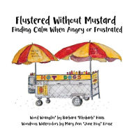 Title: Flustered Without Mustard: Finding Calm When Angry or Frustrated, Author: Barbara 'rhubarb' Haas