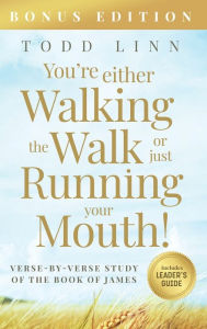 Title: You're Either Walking The Walk Or Just Running Your Mouth! (Verse-By-Verse Study Of The Book Of James), Author: Todd Linn