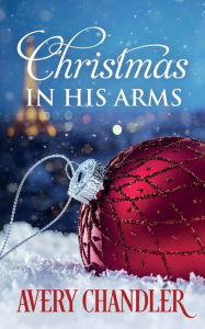 Title: Christmas in His Arms, Author: Avery Chandler
