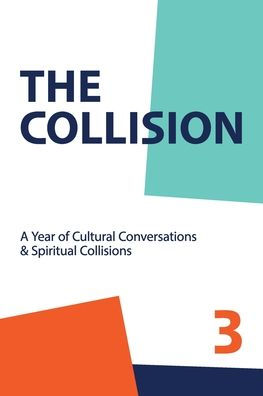 The Collsion Vol. 3: A Year of Cultural Conversations & Spiritual Collisions