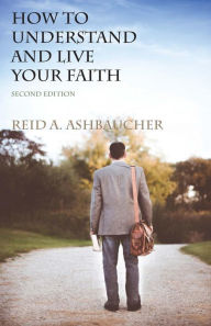 Title: How to Understand and Live Your Faith, Author: Reid A. Ashbaucher