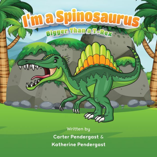 I'm a Spinosaurus: Bigger Than a T. Rex by Katherine Pendergast, Carter ...