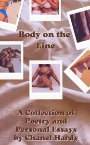 Title: Body on the Line: A Collection of Poetry & Personal Essays, Author: Chanel Hardy