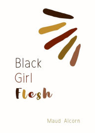 Title: Black Girl Flesh, Author: Malaysia Alcorn