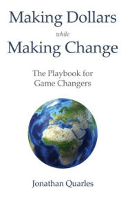 Making Dollars While Making Change: The Playbook for Game Changers