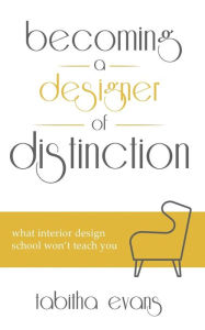 Title: Becoming a Designer of Distinction: What Interior Design School Won't Teach You, Author: Tabitha Evans