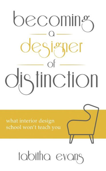 Becoming a Designer of Distinction: What Interior Design School Won't Teach You