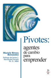 Title: Pivotes: agentes de cambio para emprender (Pivots: Agents of Change Taking Action), Author: Mariely Rivera-Hernández