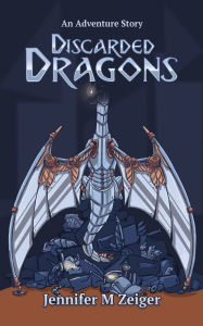 Title: Discarded Dragons: An Adventure Story, Author: Jennifer M Zeiger