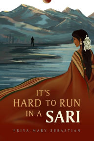 Title: It's Hard To Run In A Sari, Author: Priya Mary Sebastian