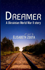 Title: Dreamer: A Ukrainian World War II story, Author: Elisabeth Zguta
