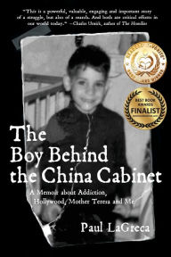 Free downloaded books The Boy Behind the China Cabinet: A Memoir about Addiction, Hollywood, Mother Teresa and Me in English 9781735127002 by Paul LaGreca 