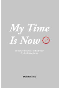 Title: My Time Is Now: 31 daily affirmations to fast track a life of abundance, Author: Don Benjamin