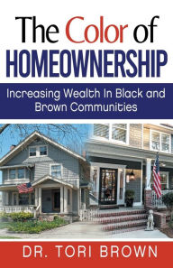 Title: The Color of Homeownership: Increasing Wealth in Black and Brown Communities, Author: Dr. Tori Brown