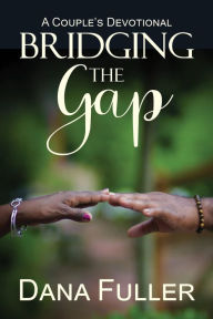 Title: Bridging The Gap: A Couple's Devotional, Author: Dana Fuller