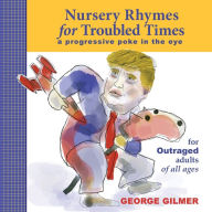 Ebooks for ipad free download Nursery Rhymes for Troubled Times: For OUTRAGED Adults of All Ages by George Gilmer 9781735135502 ePub CHM