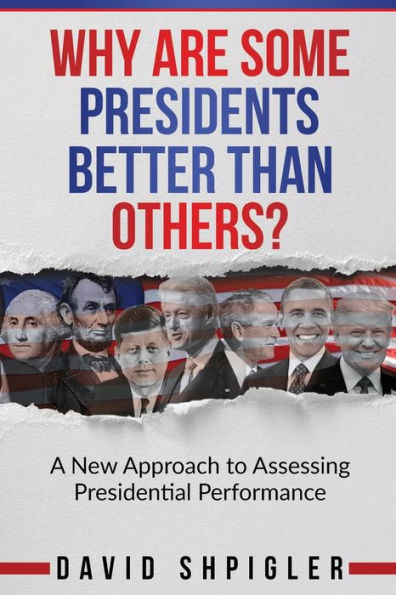 Why Are Some Presidents Better Than Others?: A New Approach to Assessing Presidential Performance