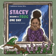 Title: Stacey Became A Frog One Day, Author: Candelaria Norma Silva