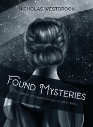 Title: Found Mysteries: The Rebirth of Violet Franklin and Other Tales, Author: Nicholas Westbrook