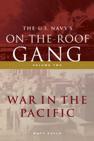 Title: The US Navy's On-the-Roof Gang: Volume 2 - War in the Pacific, Author: Matt Zullo