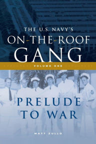 Title: The US Navy's On-the-Roof Gang: Volume I - Prelude to War, Author: Matt Zullo