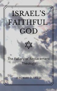 Title: Israel's Faithful God: The Fallacy of Replacement Theology, Author: Jeremiah Deese