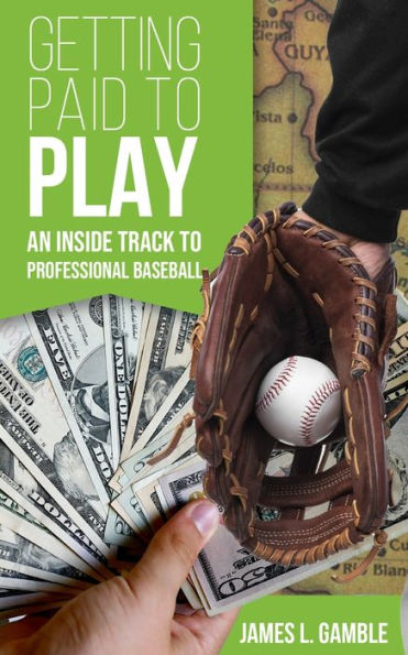 Getting Paid To Play: An Inside Track To Professional Baseball
