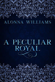 Title: A Peculiar Royal, Author: Alonna Williams