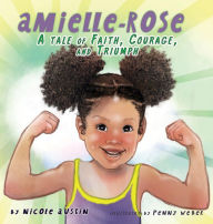 Title: Amielle-Rose: A Tale of Faith, Courage, & Triumph, Author: Nicole Austin