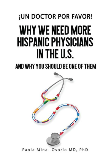 ï¿½Un doctor por favor!: Why We Need More Hispanic Physicians in the U.S., and Why You Should Be One of Them