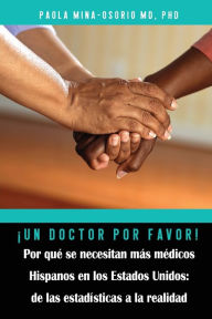 Title: Ã¯Â¿Â½Un doctor por favor! Por quÃ¯Â¿Â½ se necesitan mÃ¯Â¿Â½s mÃ¯Â¿Â½dicos Hispanos en los Estados Unidos, Author: Paola Mina-Osorio