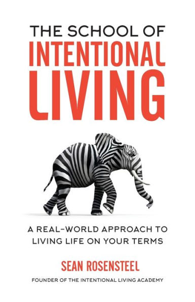The School of Intentional Living: A Real-World Approach to Living Life on Your Terms