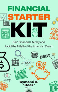 Title: Financial Starter Kit: Gain Financial Literacy and Avoid the Pitfalls of the American Dream, Author: Symoné B. Beez