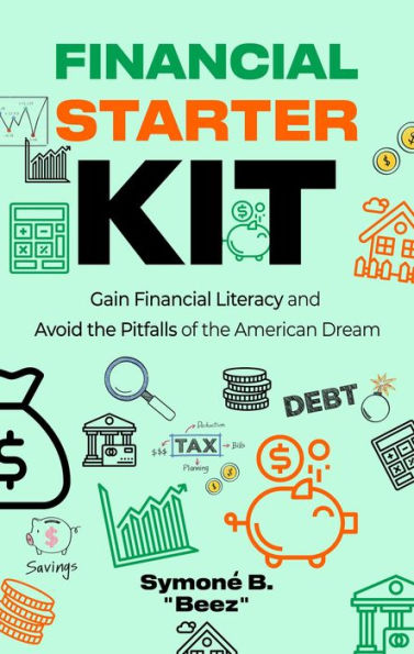 Financial Starter Kit: Gain Financial Literacy and Avoid the Pitfalls of the American Dream